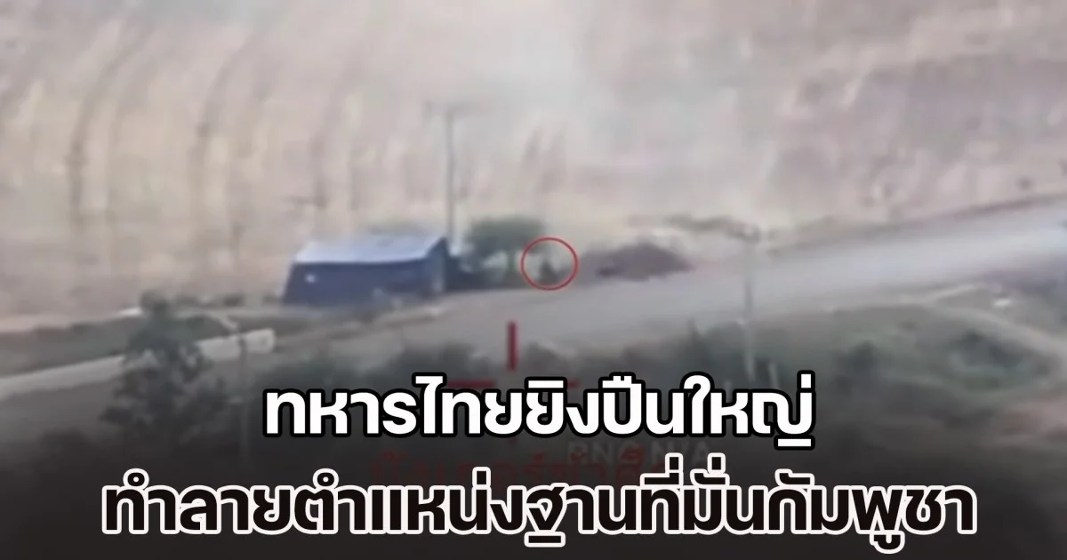 เปิดคลิปนาทีถล่มแหลก ทหารไทยยิงปืนใหญ่ ทำลายตำแหน่งฐานที่มั่นทหารกัมพูชา
