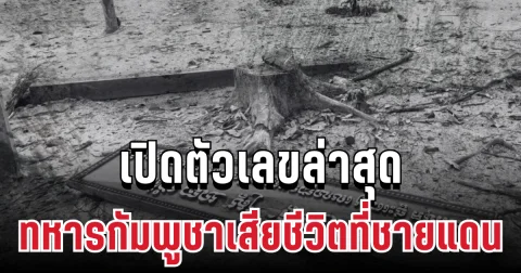 ยอดพุ่งสูง! เปิดตัวเลขล่าสุด ทหารกัมพูชาเสียชีวิตที่ชายแดน