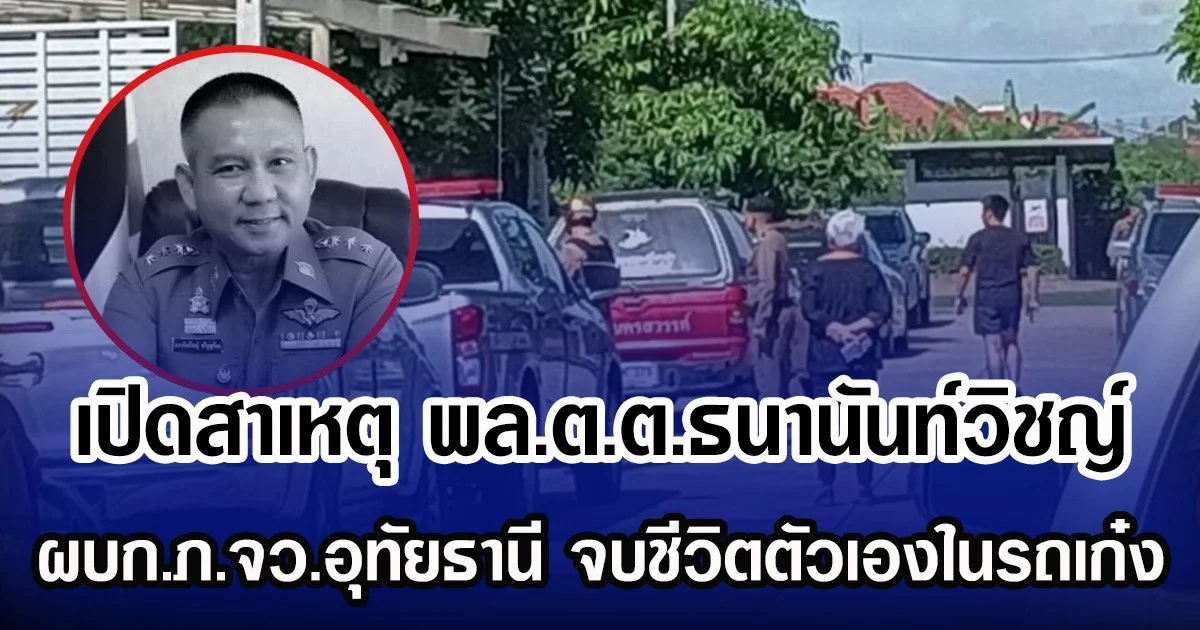เปิดสาเหตุ พล.ต.ต.ธนานันท์วิชญ์ ผบก.ภ.จว.อุทัยธานี จบชีวิตตัวเองภายในรถเก๋งหน้าบ้าน
