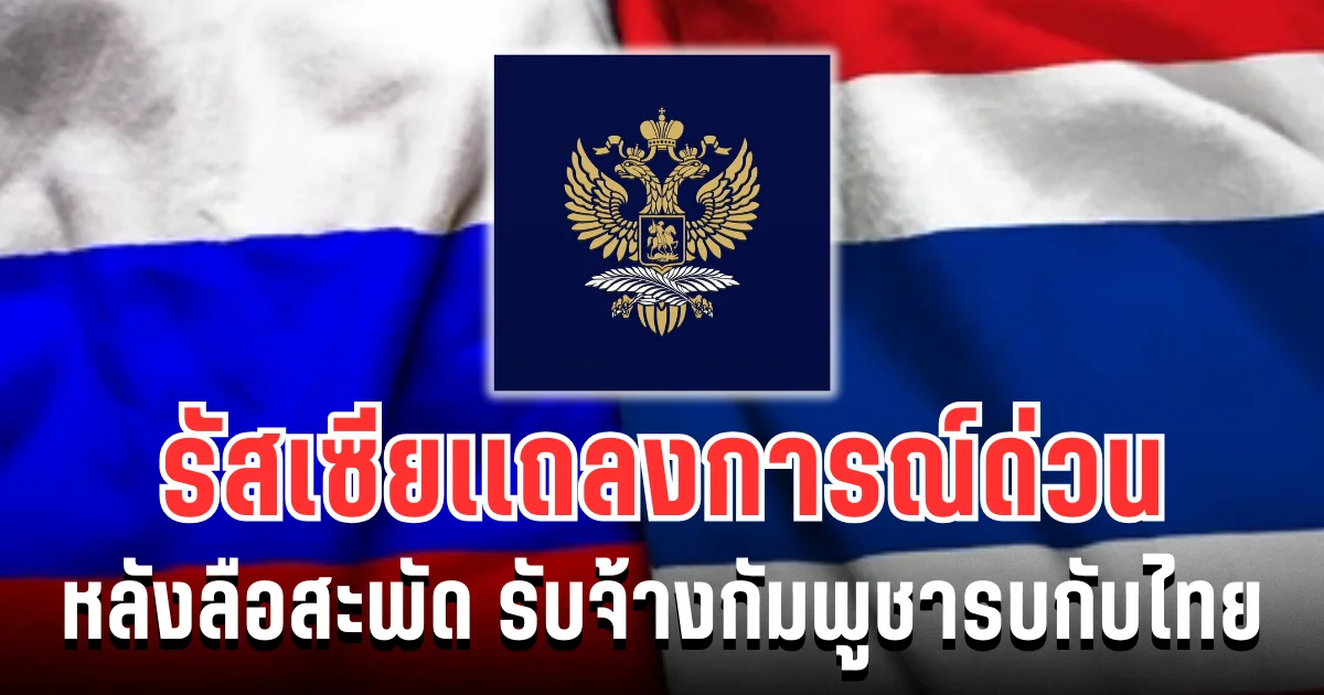 สถานทูตรัสเซีย เเถลงการณ์ด่วน หลังลือสะพัด รับจ้างกัมพูชารบกับไทย