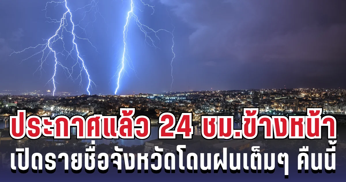 กรมอุตุฯ ประกาศแล้ว 24 ชม. ข้างหน้า ทั้งเย็น-ทั้งฝน เปิดรายชื่อจังหวัดโดนฝนเต็มๆ คืนนี้