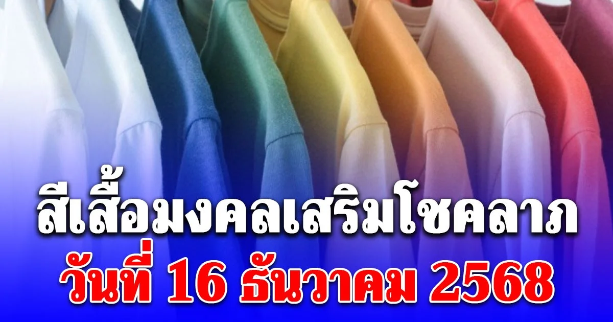 สีเสื้อมงคลเสริมโชคลาภ วันที่ 16 ธันวาคม 2568 (ความเชื่อส่วนบุคคล โปรดใช้วิจารณญาณ)