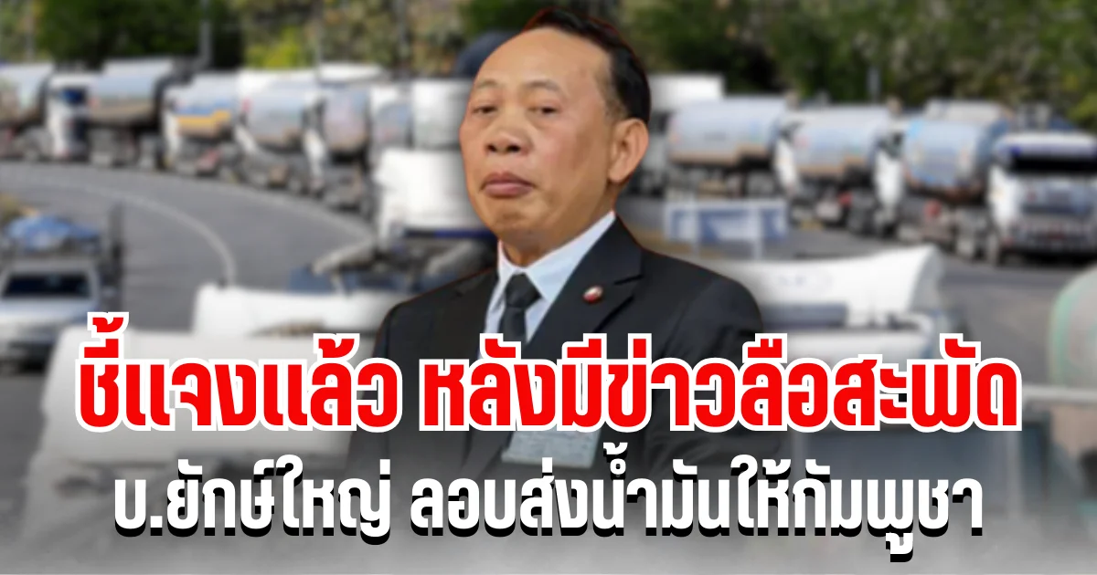 ปลัดพลังงาน เเจงเเล้ว หลังลือสะพัด บริษัทยักษ์ใหญ่ ลอบส่งน้ำมันให้กัมพูชา