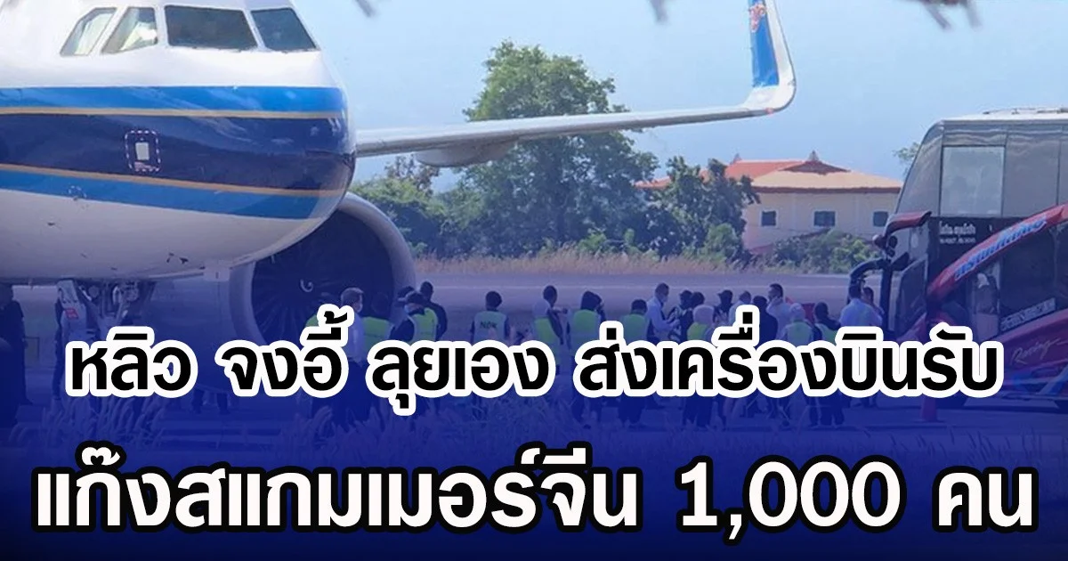 หลิว จงอี้ ลุยเอง ส่งเครื่องบินรับ แก๊งสแกมเมอร์จีน 1,000 คน