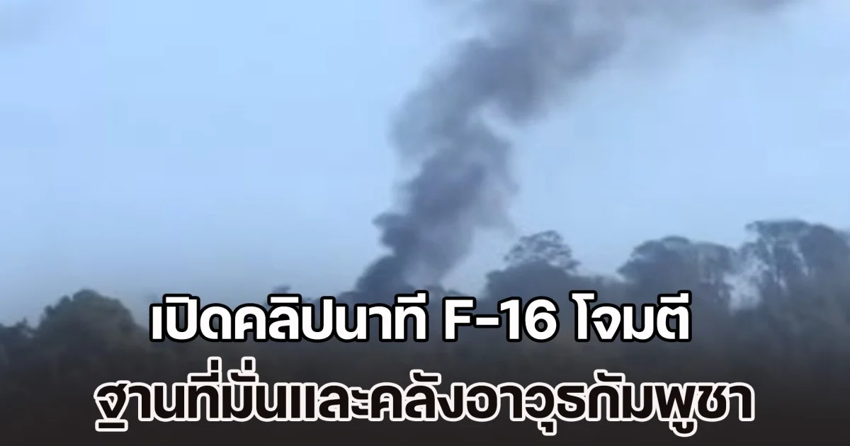 ด่วน!  เปิดคลิปนาที F-16 โจมตีตำแหน่งฐานที่มั่นและคลังอาวุธของทหารกัมพูชา เสียงระเบิดดังสนั่นหวั่นไหว