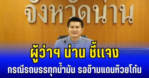 ผู้ว่าฯ น่าน ชี้เเจง กรณีรถบรรทุกน้ำมัน รอข้ามแดนห้วยโก๋น