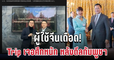 งานเข้าแล้ว! ผู้ใช้จีนเดือด หลัง Trip เซ็นดีลกัมพูชา