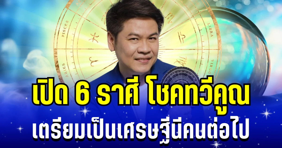ดวงเฮงมาก! หมอบอย เผย 6 ราศี โชคทวีคูณ เตรียมเป็นเศรษฐีนี คนต่อไป