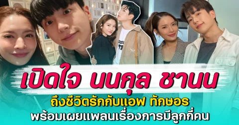 เปิดใจ นนกุล ชานน ถึงชีวิตรักกับแอฟ ทักษอร พร้อมเผยแพลนเรื่องการมีลูกกี่คน