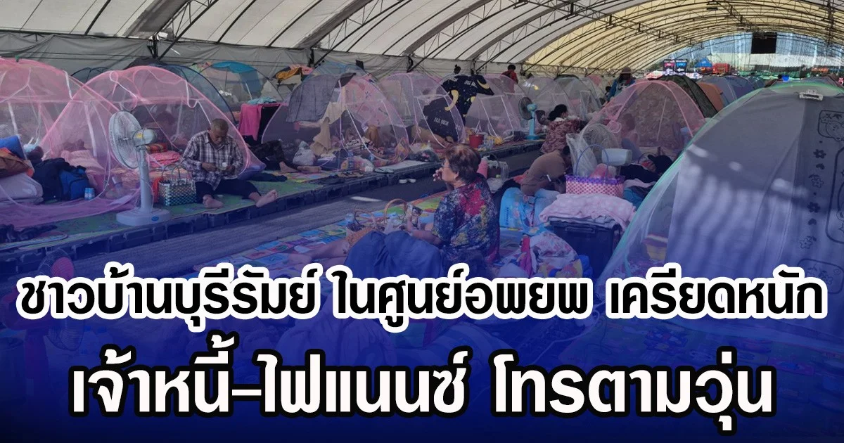 ชาวบ้านบุรีรัมย์ ในศูนย์อพยพ เครียดหนัก เจ้าหนี้-ไฟแนนซ์ โทรตามวุ่น
