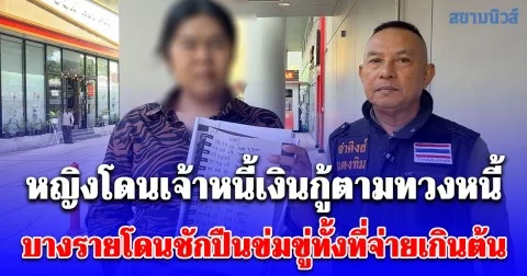 หญิงโดนเจ้าหนี้เงินกู้ตามทวงหนี้ บางรายโดนชักปืนข่มขู่ทั้งที่จ่ายเกินต้น ซ้ำเอารถไปขับชนพักไม่ยอมซ่อม แจ้งความ ตร.ให้ไปไกล่เกลี่ยเอง