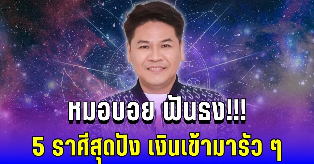 หมอบอย ฟันธง 5 ราศีสุดปัง ดวงดีขั้นสุด เงินเข้ามารัว ๆ ปี 2569