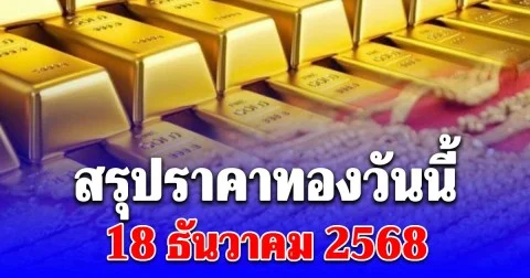 สรุปราคาทองวันนี้ 18 ธันวาคม 2568