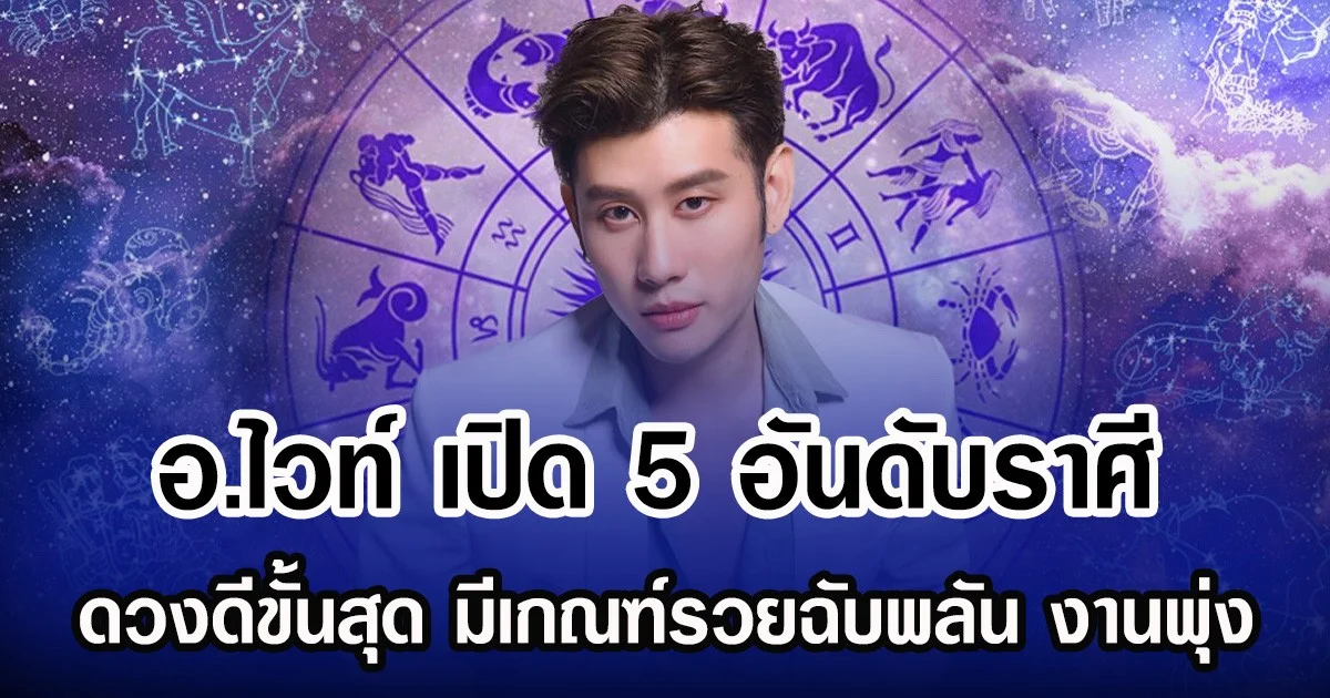 อ.ไวท์ เปิด 5 อันดับราศี ดวงดีขั้นสุด มีเกณฑ์รวยฉับพลัน งานพุ่ง