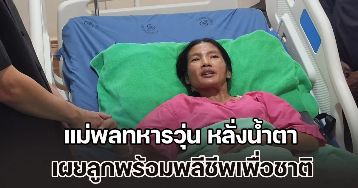 แม่พลทหารวุ่น หลั่งน้ำตา เผยลูกพร้อมพลีชีพเพื่อชาติ สัญญาจะเข้มแข็ง ด้านน้องสาว ขอเป็นทหารสานฝันต่อให้พี่ชาย