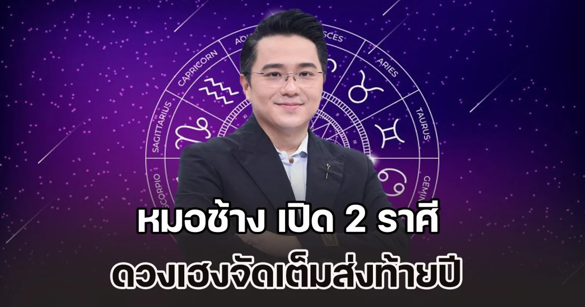 ปังไม่ไหว! หมอช้าง เปิด 2 ราศี ดวงเฮงจัดเต็มส่งท้ายปี มีโชคใหญ่รออยู่
