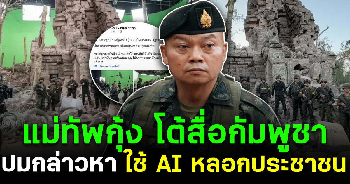 แม่ทัพกุ้ง โต้สื่อกัมพูชา ปมกล่าวหาใช้ AI หลอกประชาชน