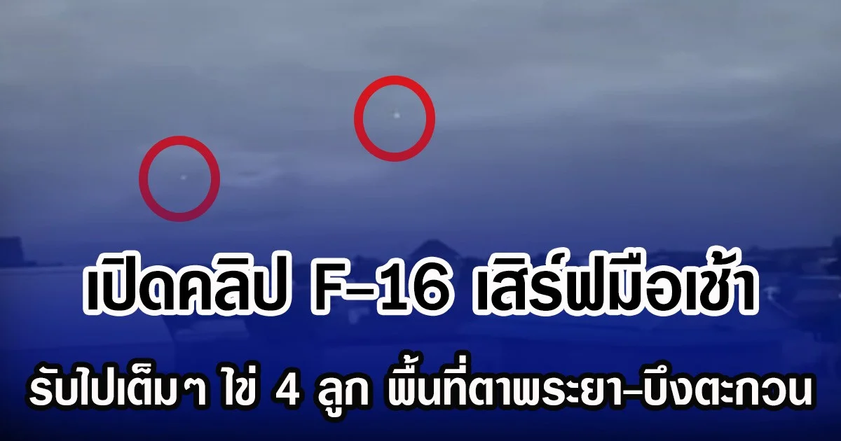 เปิดคลิป F-16 เสิร์ฟมือเช้า รับไปเต็มๆ ไข่ 4 ลูก พื้นที่ตาพระยา-บึงตะกวน