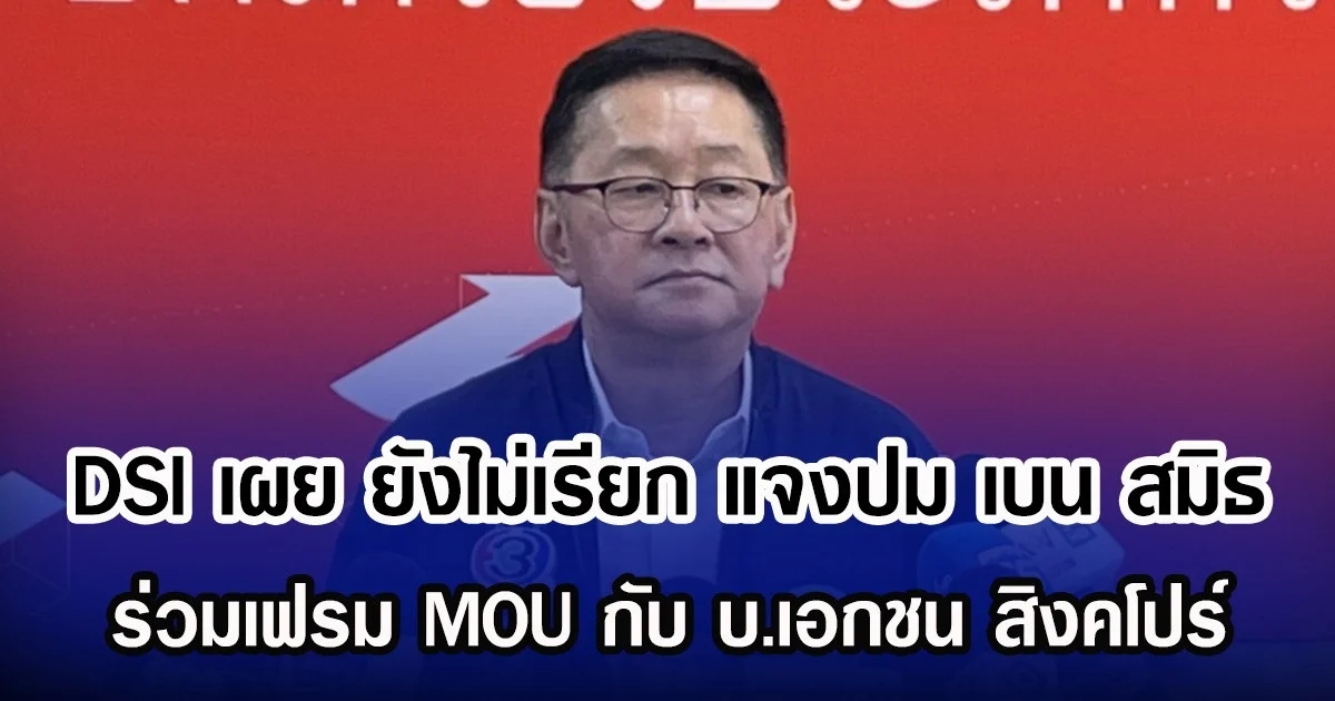 DSI เผย ยังไม่เรียก แจงปม เบน สมิธ ร่วมเฟรม MOU กับ บ.เอกชน สิงคโปร์