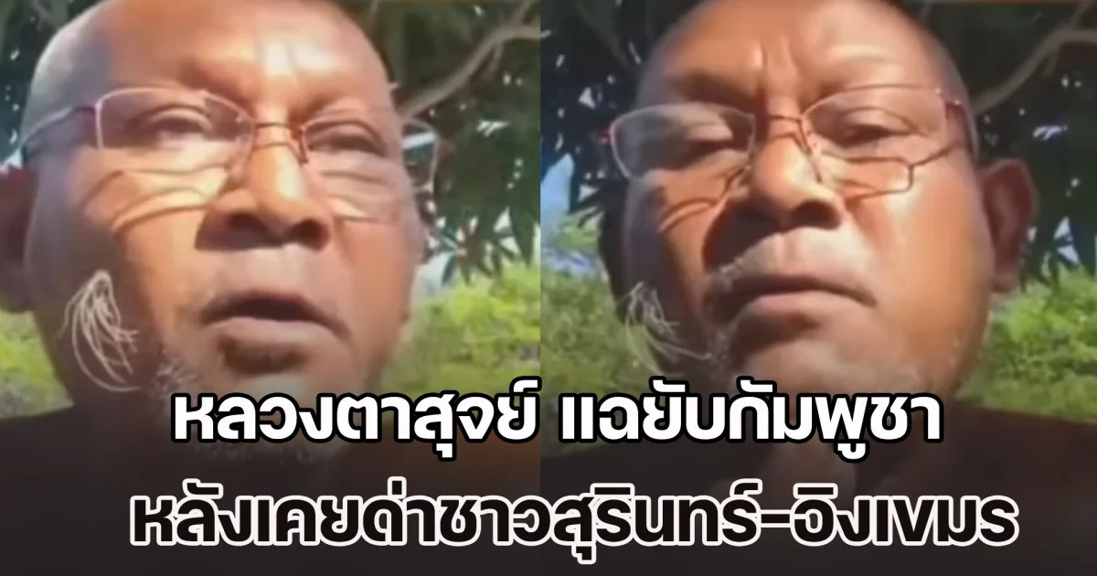 คดีพลิกหลายเรื่อง! หลวงตาสุจย์ แฉยับกัมพูชา หลังเคยด่าชาวสุรินทร์-อิงเขมร