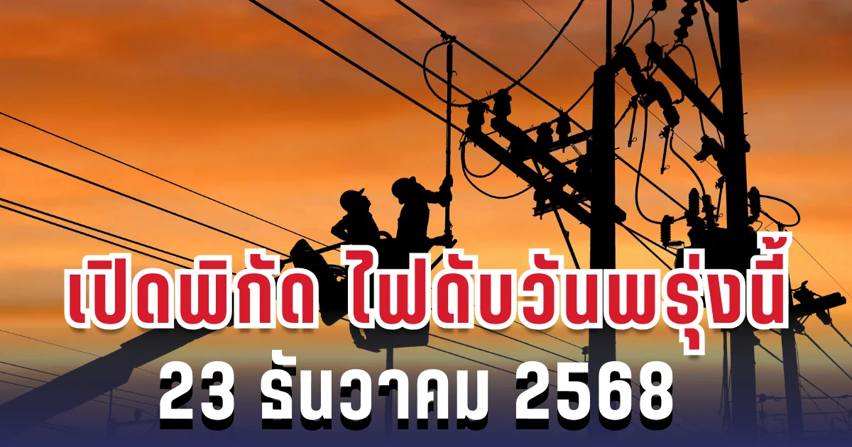 ประกาศแล้ว! เปิดพิกัด 4 พื้นที่ ไฟดับพรุ่งนี้ 23 ธันวาคม 2568 กทม.-สมุทรปราการ