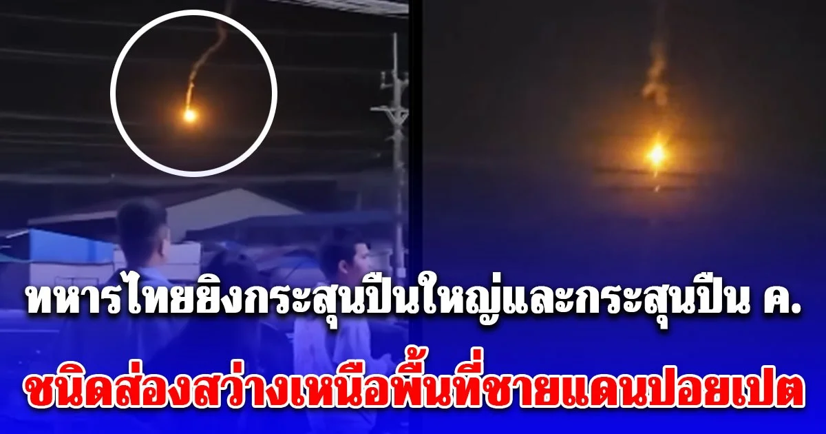 เปิดคลิปนาที ทหารไทยยิงกระสุนปืนใหญ่และกระสุนปืน ค. ชนิดส่องสว่างเหนือพื้นที่ชายแดนปอยเปต