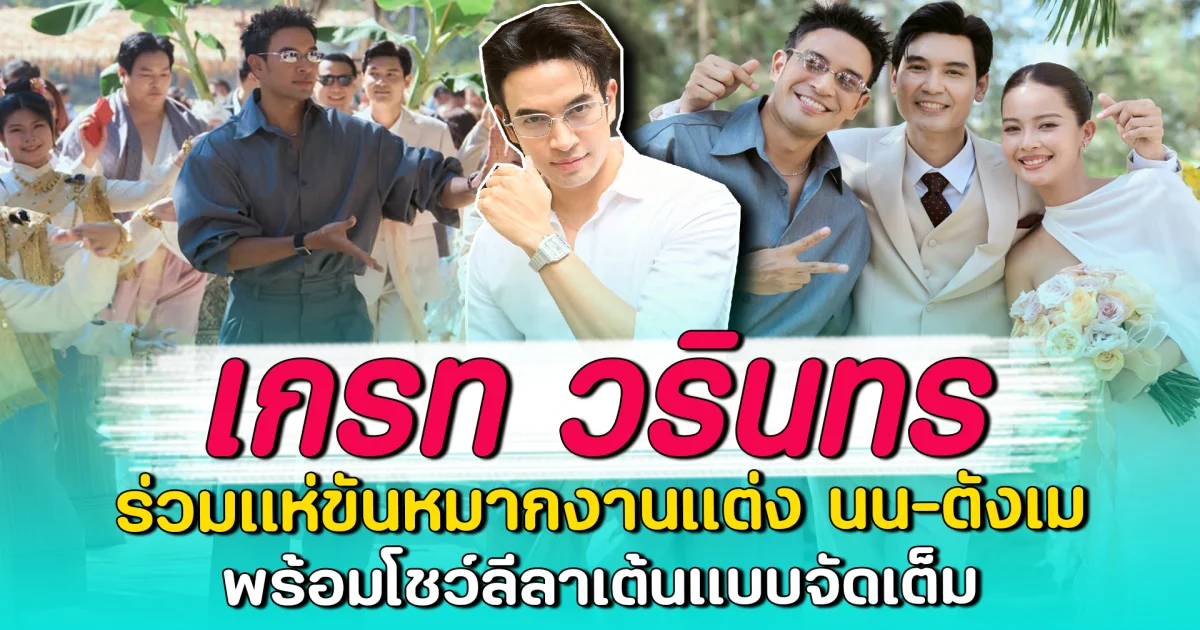 เกรท วรินทร ร่วมแห่ขันหมากงานแต่ง นน-ตังเม พร้อมโชว์ลีลาเต้นแบบจัดเต็ม