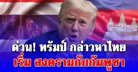 ด่วน! ทรัมป์ กล่าวหาไทย เริ่ม สงครามกับกัมพูชา