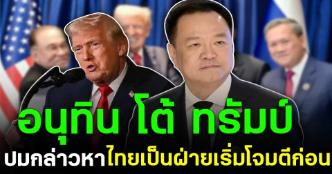 อนุทิน โต้ ทรัมป์ ปมกล่าวหา ไทยเป็นฝ่ายเริ่มโจมตีก่อน