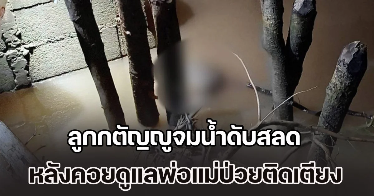 เศร้าทั้งหมู่บ้าน ลูกกตัญญูจมน้ำดับสลด หลังคอยดูแลพ่อแม่ป่วยติดเตียง