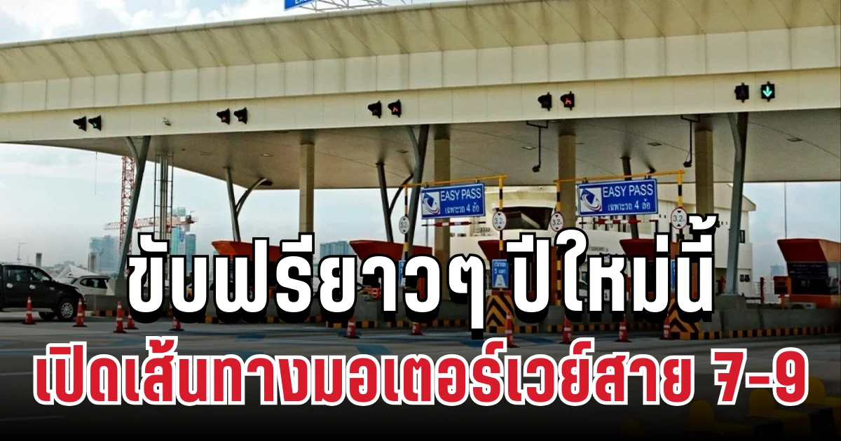 ข่าวดีข้ามปี! ครม.ไฟเขียว เปิดเส้นทางมอเตอร์เวย์สาย 7-9 ขับฟรียาวๆ