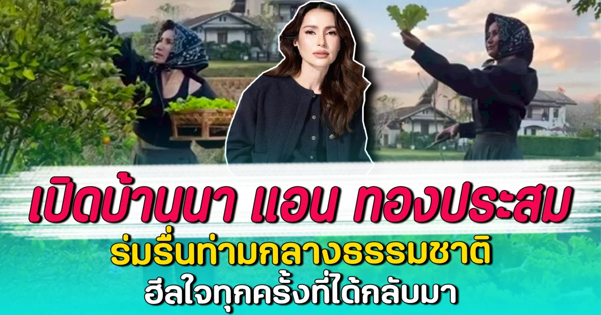 เปิดบ้านนา แอน ทองประสม ร่มรื่นท่ามกลางธรรมชาติ ฮีลใจทุกครั้งที่ได้กลับมา