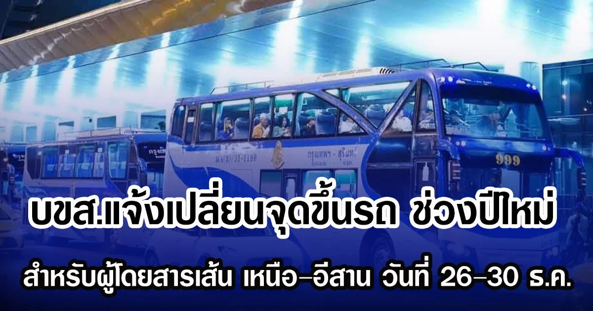 บขส.แจ้งเปลี่ยนจุดขึ้นรถ ช่วงปีใหม่ สำหรับผู้โดยสารเส้น เหนือ–อีสาน วันที่ 26–30 ธ.ค.