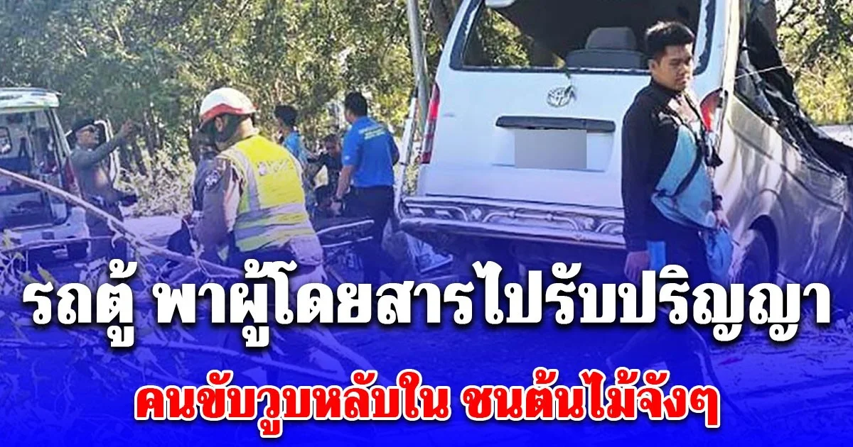 ด่วน! รถตู้ พาผู้โดยสารไปรับปริญญา คนขับวูบหลับใน ตกร่องกลางถนน  ชนต้นไม้จังๆเจ็บระนาว