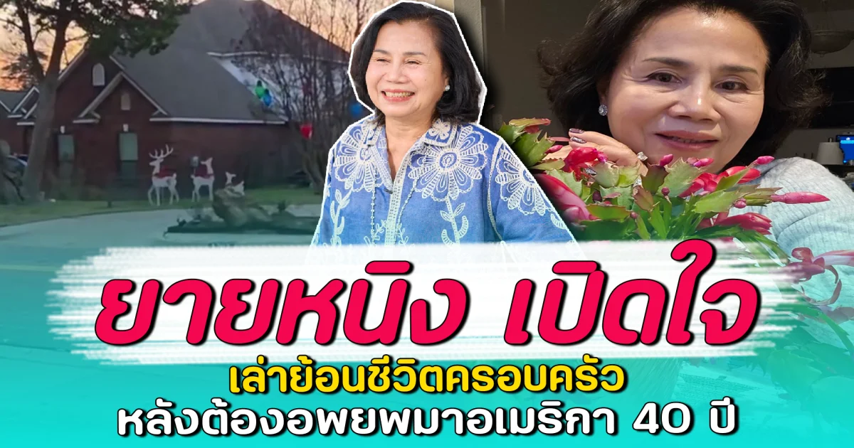 ยายหนิง เปิดใจ เล่าย้อนชีวิตครอบครัว หลังต้องอพยพมาอเมริกา 40 ปี