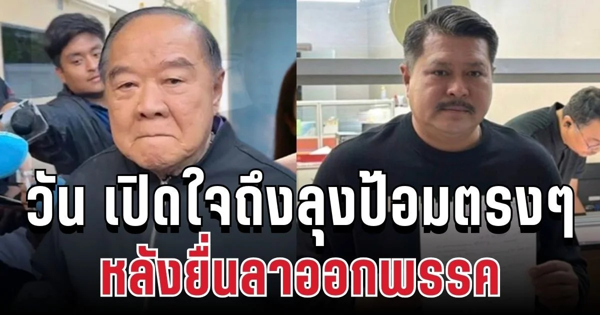 พูดแล้ว! วัน อยู่บำรุง เปิดใจถึงลุงป้อมตรงๆ หลังยื่นลาออกพรรค