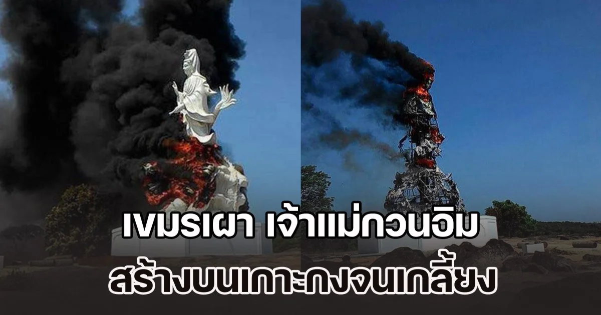 เพจดังแฉกลับเขมร เผา เจ้าแม่กวนอิม ของเวียดนาม สร้างบนเกาะกงจนเกลี้ยง