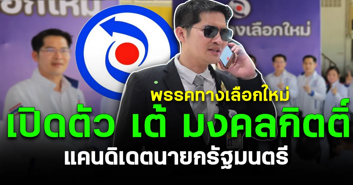 พรรคทางเลือกใหม่ เปิดตัว เต้ มงคลกิตติ์ แคนดิเดตนายกรัฐมนตรี
