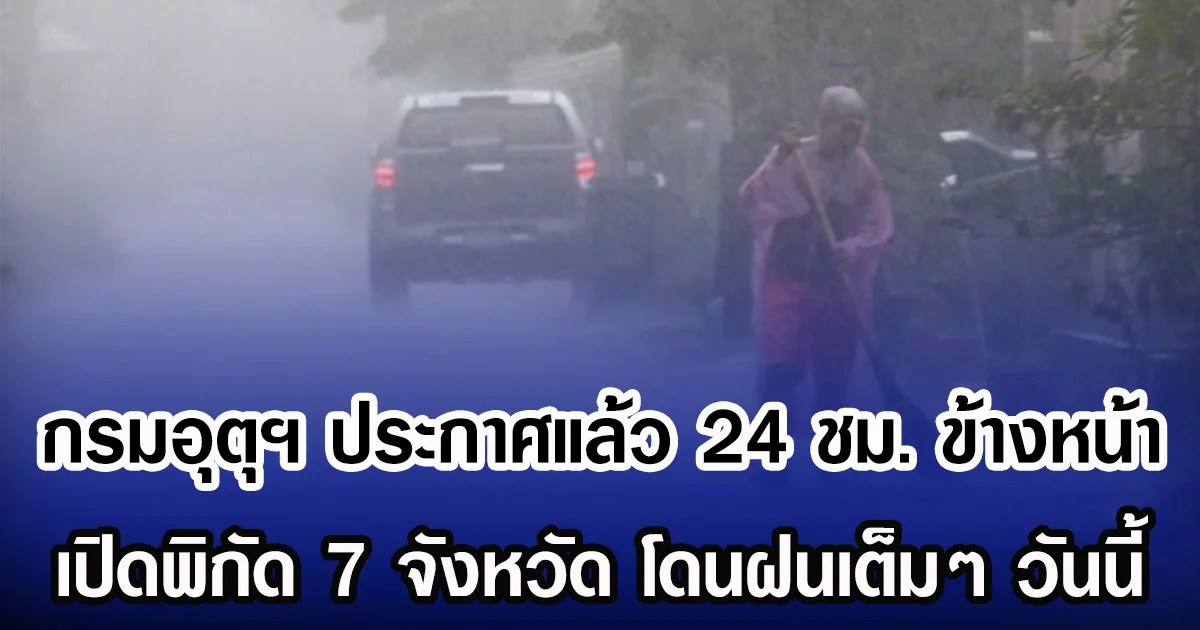 กรมอุตุฯ ประกาศแล้ว 24 ชม. ข้างหน้า เปิดพิกัด 7 จังหวัด โดนฝนเต็มๆ วันนี้