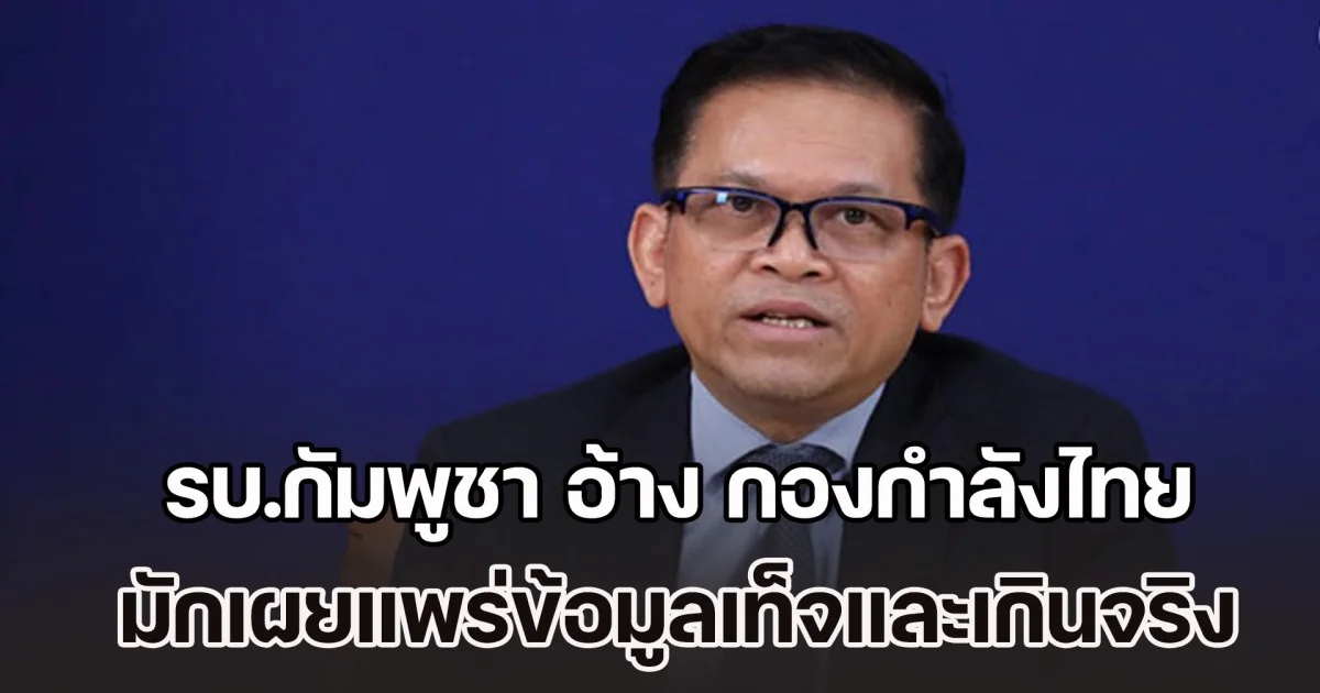 หลอกคนไทยด้วยกันเอง! รบ.กัมพูชา อ้าง กองกำลังไทย มักเผยแพร่ข้อมูลเท็จและเกินจริง เพื่อทำลายความเป็นหนึ่งเดียวของกัมพูชา