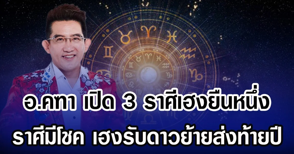 อ.คฑา เปิด 3 ราศีเฮงยืนหนึ่ง ราศีมีโชค เฮงรับดาวย้ายส่งท้ายปี