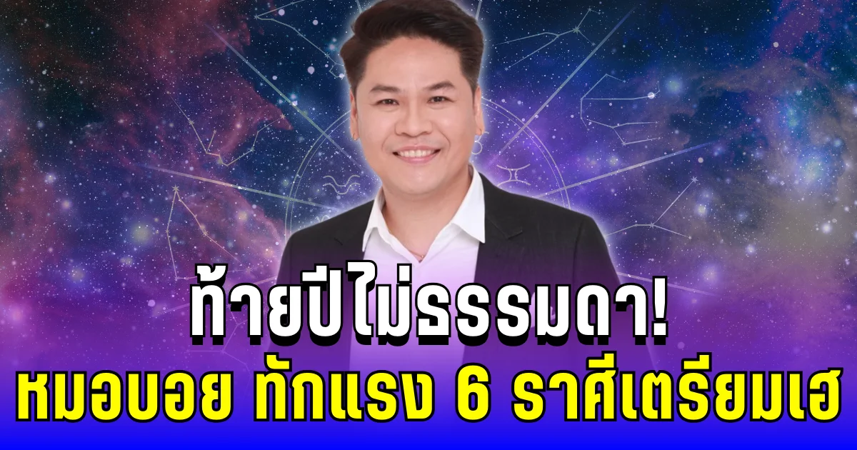 เหนื่อยมาทั้งปี ท้ายปีไม่ธรรมดา! หมอบอย ทักแรง 6 ราศีเตรียมเฮ
