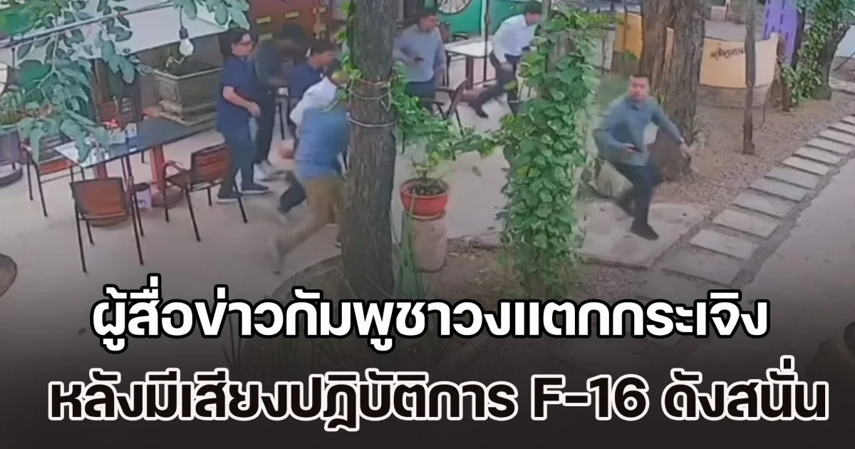 เปิดคลิปนาทีระทึก! ผู้สื่อข่าวกัมพูชาวิ่งหนีวงแตกกระเจิง หลังมีเสียงปฏิบัติการ F-16 ดังสนั่น