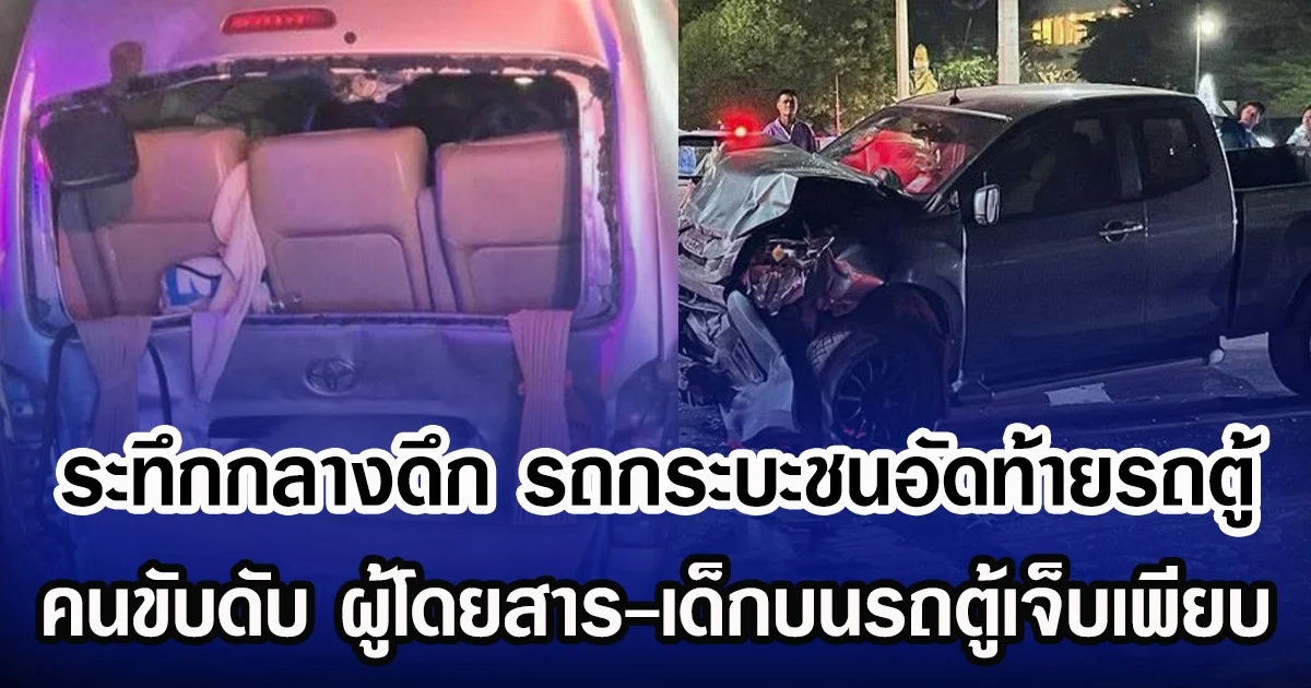 ระทึกกลางดึก รถกระบะชนอัดท้ายรถตู้ คนขับเสียชีวิต ผู้โดยสาร-เด็ก บนรถตู้เจ็บเพียบ