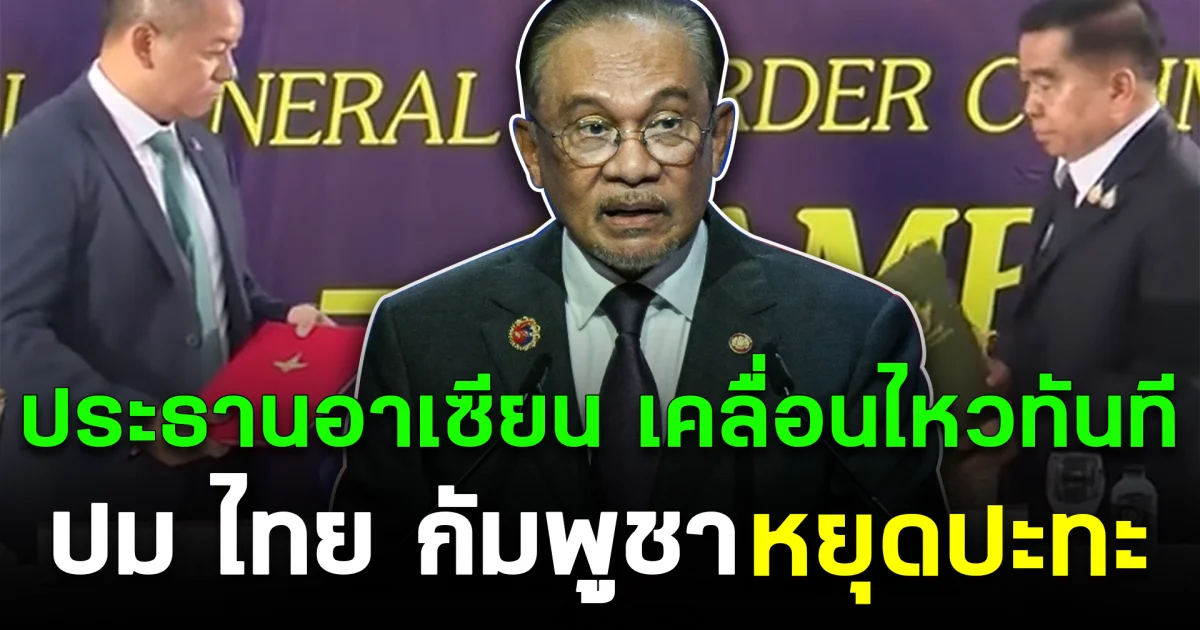 ประธานอาเซียน เคลื่อนไหวทันที ปม ไทย กัมพูชา หยุดปะทะ