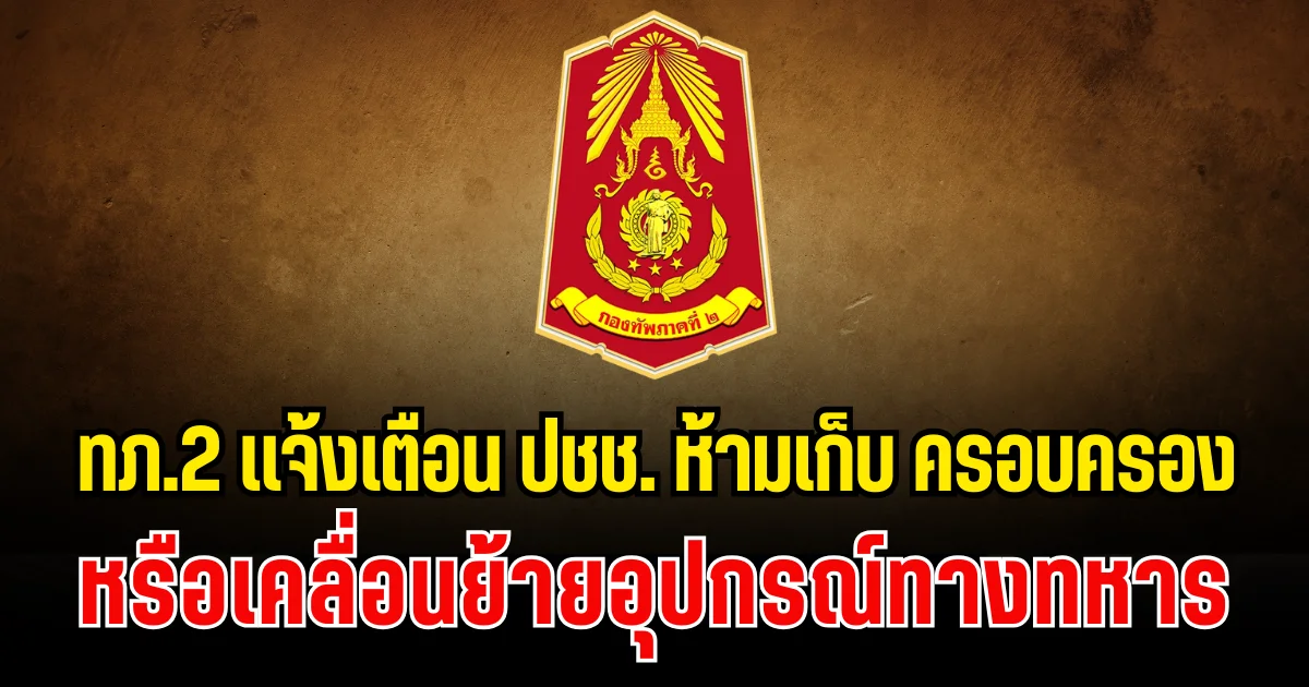 ด่วน! กองทัพภาคที่ 2 ประกาศเเจ้งเตือนประชาชน ห้ามเก็บ ครอบครอง หรือเคลื่อนย้ายอุปกรณ์ทางทหาร