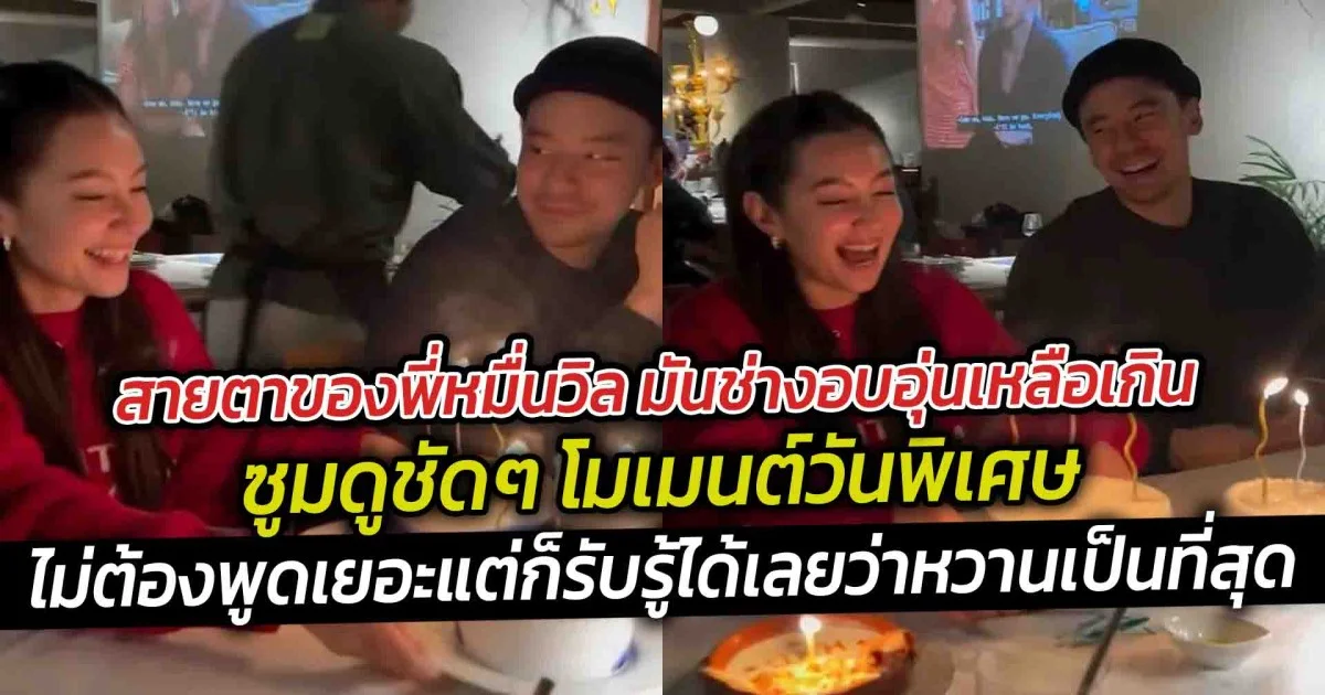 สายตาของพี่หมื่นวิล มันช่างอบอุ่นเหลือเกิน  ซูมดูชัดๆ โมเมนต์วันพิเศษ ปีนี้มีหนุ่มข้างกายอย่างวิล ชวิณอยู่ด้วย