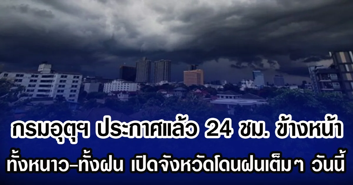 กรมอุตุฯ ประกาศแล้ว 24 ชม. ข้างหน้า ทั้งหนาวทั้งฝน เปิดจังหวัดโดนฝนเต็มๆ วันนี้