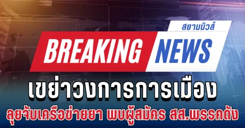 ด่วน! ปส.ลุยจับเครือข่ายยา 7 หมายจับ พบผู้สมัคร สส.พรรคดัง