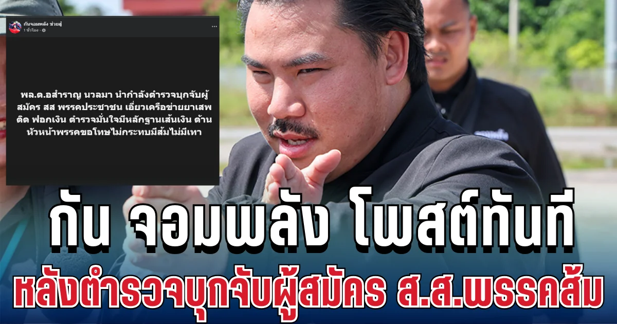 แรงมาก! กัน จอมพลัง โพสต์ทันที หลังตำรวจบุกจับผู้สมัคร ส.ส.พรรคส้ม